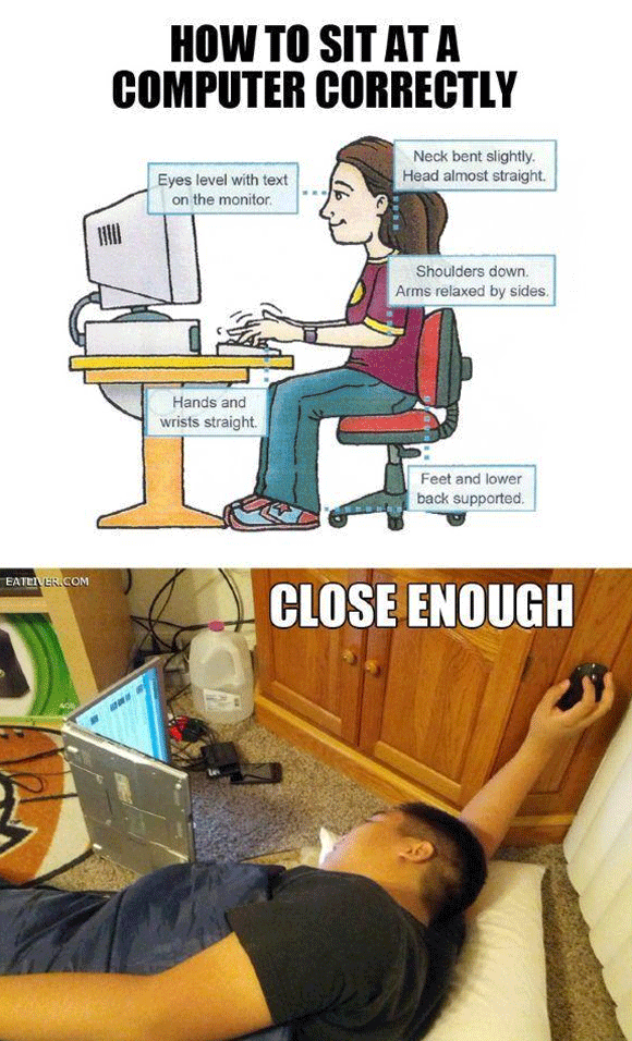 using a computer - How To Sit At A Computer Correctly Neck bent slightly Head almost straight. Eyes level with text on the monitor Shoulders down. Arms relaxed by sides. Hands and wrists straight Feet and lower back supported. Eaterver.Com Close Enough