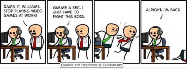just have to fight this boss - Damn It, Williams. Stop Playing Video Games At Work! Gimme A Sec, Just Have To Fight This Boss Alright, I'M Back Trt 17 Ts Tala Cyanide and Happiness Explosm.net