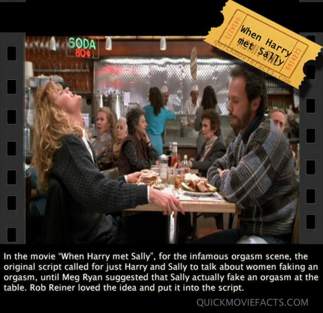 fake movie facts - 841 When Harry met Sally Soda CarCRMOV Terate 80$ In the movie "When Harry met Sally", for the infamous orgasm scene, the original script called for just Harry and Sally to talk about women faking an orgasm, until Meg Ryan suggested tha