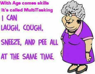 stress incontinence funny - With Age comes skills It's called Multitasking I Can Laugh, Cough, Sneeze, And Pee All At The Same Time