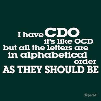 suffer from cdo - I have Cdo it's Ocd but all the letters are in alphabetical order As They Should Be digerati
