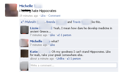 facebook comments burn - Michelle i foceng hate Hippocrates 19 minutes ago Comment Mahrukh . Brenda and Travis ke this. Lizzie Yeah, I mean how dare he develop medicine in ancient Greece... 7 minutes ago 1 person Michelle what? 7 minutes ago Katie Oh my g