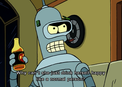 bender quotes - Why can't she just drink herself happy a normal person?