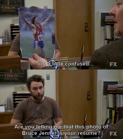charlie it's always sunny quotes - Vision I'm a little confused... Fx Vision Are you telling me that this photo of Bruce Jenner is your resume?