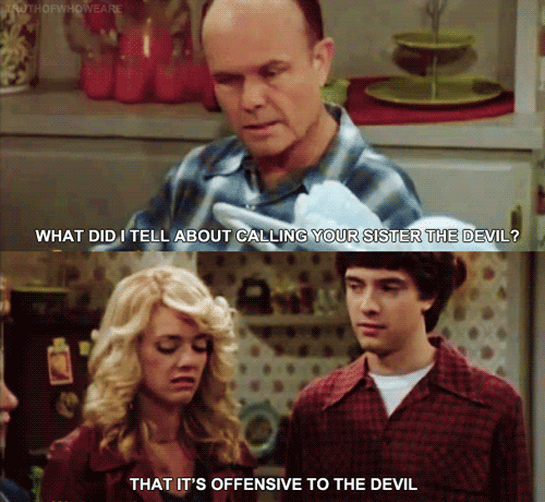 funny that 70s show moments - What Did I Tell About Calling Your Sister The Devil? That It'S Offensive To The Devil