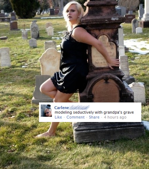 not modeling just casually - Carlene modeling seductively with grandpa's grave . Comment . 4 hours ago