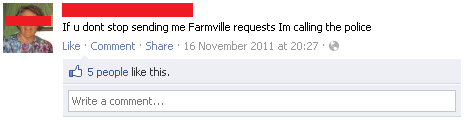 document - If u dont stop sending me Farmville requests Im calling the police Comment ' at 5 people this. Write a comment...