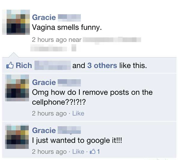 organization - Gracie Vagina smells funny. 2 hours ago near Rich and 3 others this. Gracie Omg how do I remove posts on the cellphone??!?!? 2 hours ago Gracie I just wanted to google it!!! 2 hours ago 61