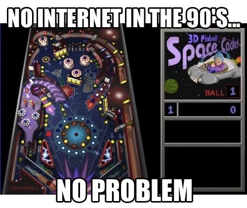 memes - pinball windows millenium - No Internet In The 90'S.. 3D Pinball Ball 1 No Problem