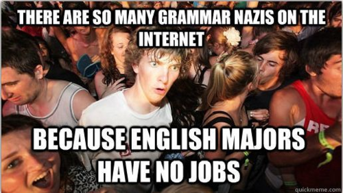 memes - sudden clarity clarence - There Are So Many Grammar Nazis On The Internet Because English Majors Have No Jobs