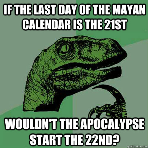 memes - kansas and arkansas meme - If The Last Day Of The Mayan Calendar Is The 21ST Wouldn'T The Apocalypse Start The 22ND?