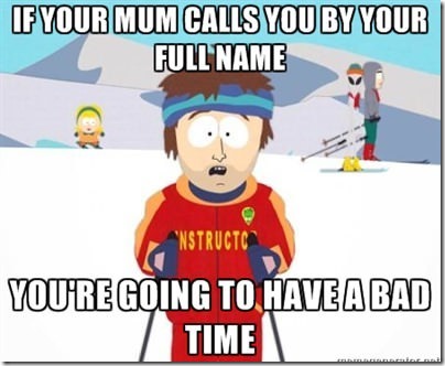 memes - gonna have a bad time meme - If Your Mum Calls You By Your Full Name "Nstructo You'Re Going To Have A Bad Time
