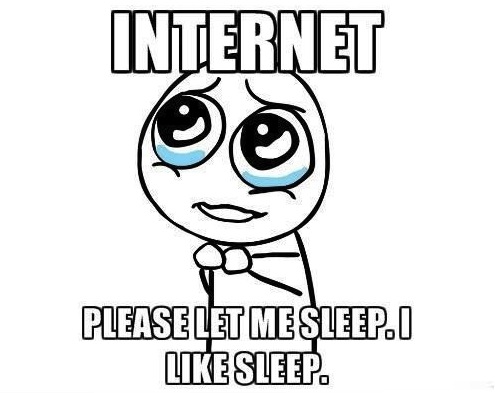 memes - can t go to sleep - Internet Please Let Me Sleep.I Sleep.
