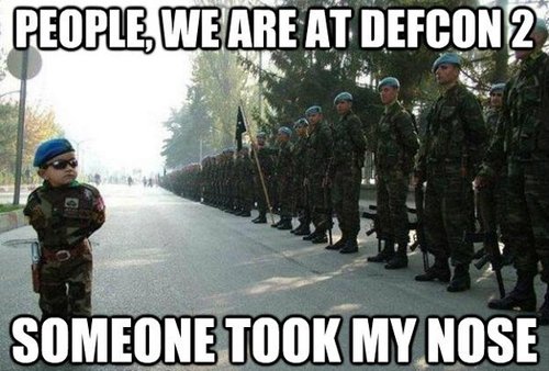 memes - defcon funny - People, We Are At Defcon 2 Someone Took My Nose