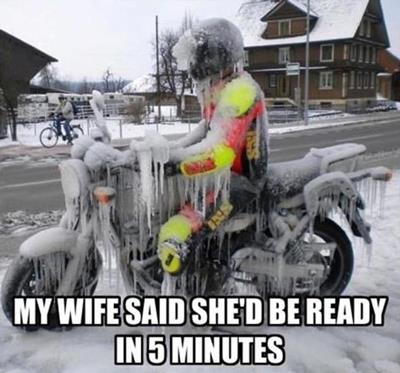 motorcycle in winter - To La My Wife Said She'D Be Ready In 5 Minutes
