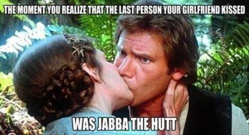 star wars han solo funny - The Moment You Realize That The Last Person Your Girlfriend Kissed Was Jabba The Hutt