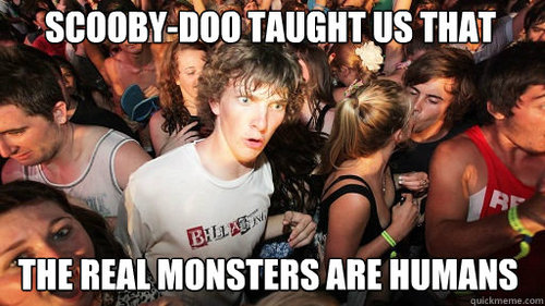 memes - staring into my soul - ScoobyDoo Taught Us That Ballen The Real Monsters Are Humans