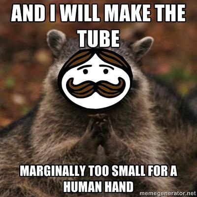 memes - knew i could count on you - And I Will Make The Tube Marginally Too Small For A Human Hand memegenerator.net