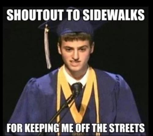 memes - funny graduation puns - Shoutout To Sidewalks For Keeping Me Off The Streets