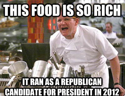 memes - gordon ramsay angry - This Food Is So Rich It Ran As A Republican Candidate For President In 2012 .
