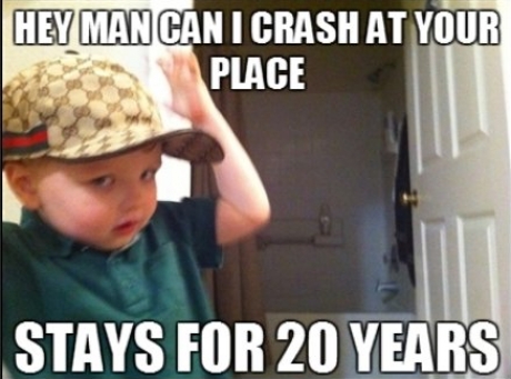memes - Scumbag Steve - Hey Man Can I Crash At Your Place Stays For 20 Years