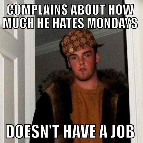 memes - scumbag steve meme - Complains About How Much He Hates Mondays Doesn'T Have A Job
