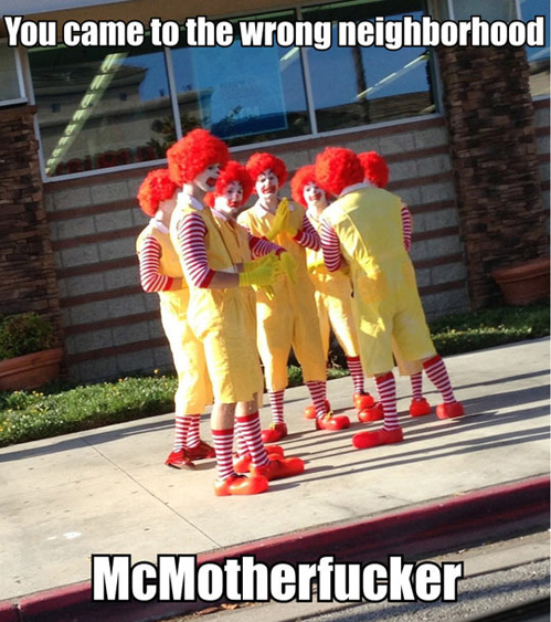 memes - mcdonalds bad for you - You came to the wrong neighborhood ccccccc McMotherfucker