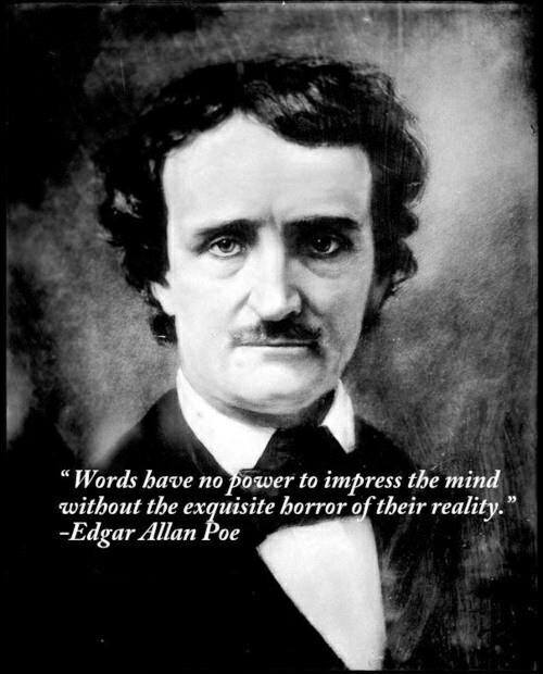 me edgar allan poe - Words have no power to impress the mind without the exquisite horror of their reality." Edgar Allan Poe