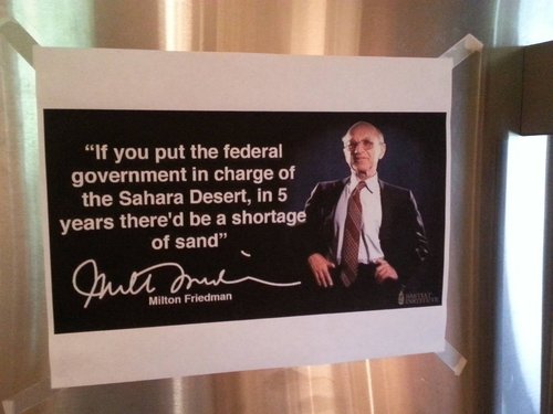 if you put the federal government in charge of the sahara desert in 5 years there d be a shortage of sand - "If you put the federal government in charge of the Sahara Desert, in 5 years there'd be a shortage of sand" Muthul Milton Friedman