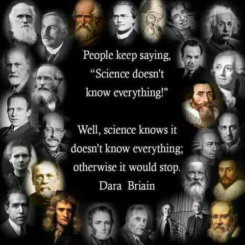 People keep saying, "Science doesn't know everything!" Well, science knows it doesn't know everything; otherwise it would stop. Dara Briain