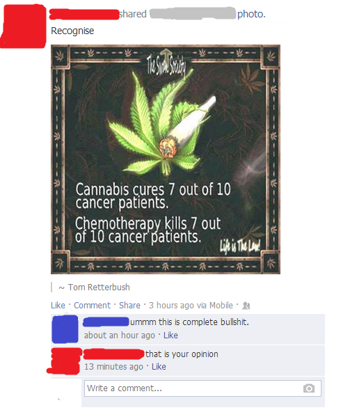 pictures - d photo. Recognise Cannabis cures 7 out of 10 cancer patients. Chemotherapy kills 7 out of 10 cancer patients. Life is the law. 11 ~ Tom Retterbush Comment . 3 hours ago via Mobile ummm this is complete bullshit. about an hour ago that is your 