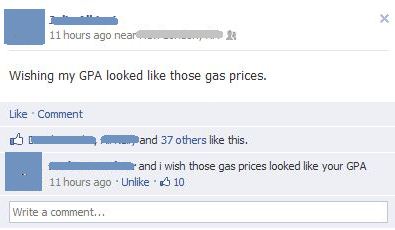 funny facebook comebacks - 11 hours ago near .......... Wishing my Gpa looked those gas prices. Comment ......and 37 others this. and i wish those gas prices looked your Gpa 11 hours ago Un 0 10 Write a comment...