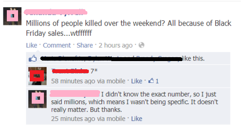 stupid black people facebook post - Millions of people killed over the weekend? All because of Black Friday sales...wtffffff Comment . 2 hours ago this. 17 58 minutes ago via mobile. A1 I didn't know the exact number, so I just said millions, which means 