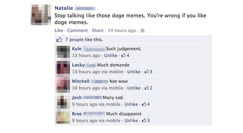 Doge - Natalie Stop talking those doge memes. You're wrong if you doge memes. . Comment . 14 hours ago 7 people this. Kyle S uch judgement. 13 hours ago . Un . 4 Locky Much demande 13 hours ago via mobile. Un. 3 2 Mitchell Not wow 10 hours ago via mobile.