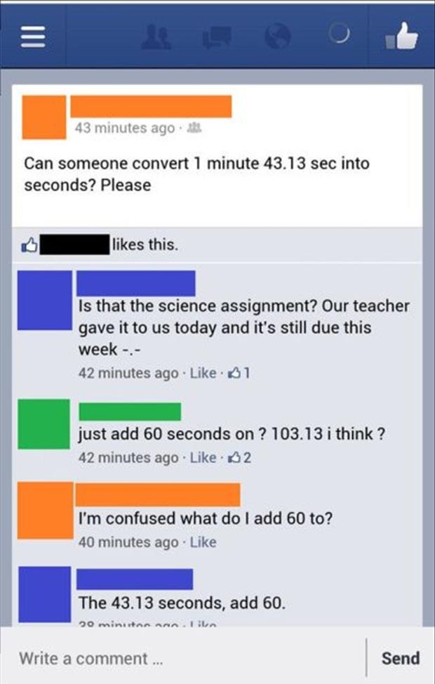 facebook stupid - 43 minutes ago. Can someone convert 1 minute 43.13 sec into seconds? Please this. Is that the science assignment? Our teacher gave it to us today and it's still due this week . 42 minutes ago 61 just add 60 seconds on ? 103.13 i think? 4