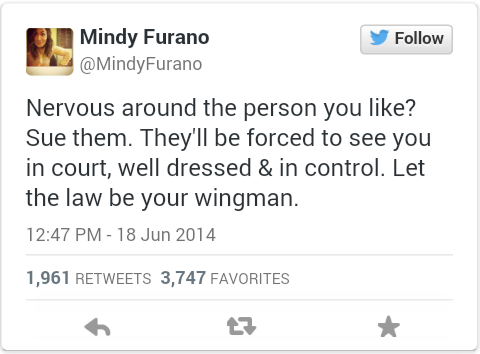 sue your crush - Mindy Furano Nervous around the person you ? Sue them. They'll be forced to see you in court, well dressed & in control. Let the law be your wingman. 1,961 3,747 Favorites