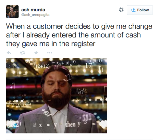 customer service memes - ash murda Dash_areopagita When a customer decides to give me change after I already entered the amount of cash they gave me in the register 1212 34 10,0 7 61 if x y then