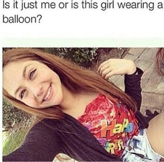 monday afternoon meme - Is it just me or is this girl wearing a balloon?