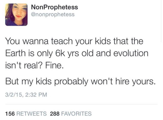 if its meant to be it will - NonProphetess You wanna teach your kids that the Earth is only 6k yrs old and evolution isn't real? Fine. But my kids probably won't hire yours. 3215, 156 288 Favorites