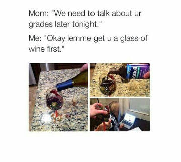 tweet - wine medicine meme - Mom "We need to talk about ur grades later tonight." Me "Okay lemme get u a glass of wine first."