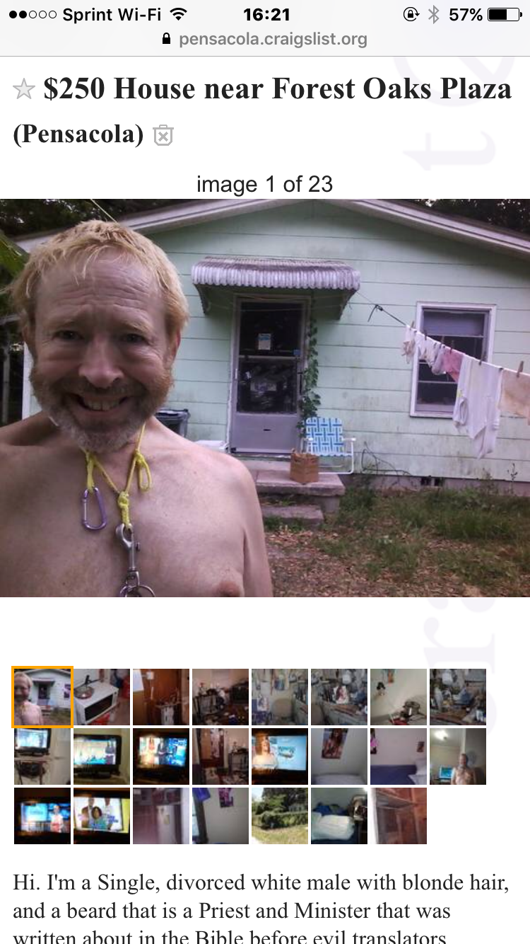 creepy craigslist memes - 57% D .500 Sprint WiFi .craigslist.org $250 House near Forest Oaks Plaza Pensacola image 1 of 23 Hi. I'm a Single, divorced white male with blonde hair, and a beard that is a Priest and Minister that was written about in the Bibl