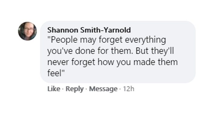 profound quotes - communication - Shannon SmithYarnold "People may forget everything you've done for them. But they'll never forget how you made them feel" Message 12h