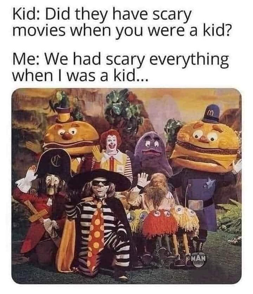 nostalgic pics - mcdonaldland characters - Kid Did they have scary movies when you were a kid? Me We had scary everything when I was a kid... Man Shed m