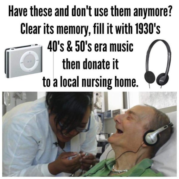 feel good friday wholesome memes - ipod shuffle meme - Have these and don't use them anymore? Clear its memory, fill it with 1930's 40's & 50's era music then donate it to a local nursing home.