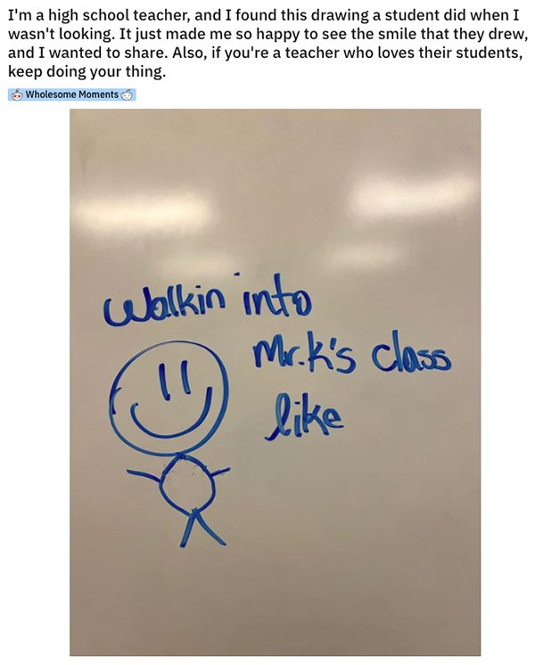 feel good friday wholesome memes - writing - I'm a high school teacher, and I found this drawing a student did when I wasn't looking. It just made me so happy to see the smile that they drew, and I wanted to . Also, if you're a teacher who loves their stu