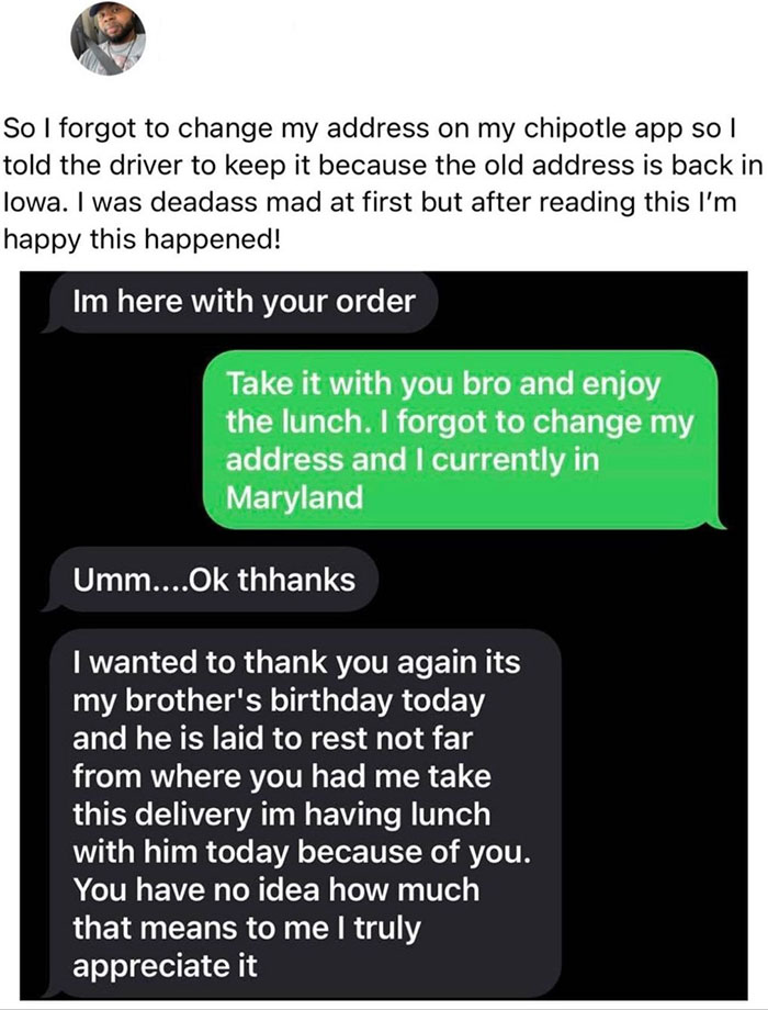 feel good friday wholesome memes - media - So I forgot to change my address on my chipotle app so I told the driver to keep it because the old address is back in lowa. I was deadass mad at first but after reading this I'm happy this happened! Im here with