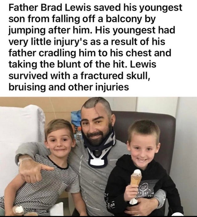 wholesome memes - brad lewis father - Father Brad Lewis saved his youngest son from falling off a balcony by jumping after him. His youngest had very little injury's as a result of his father cradling him to his chest and taking the blunt of the hit. Lewi