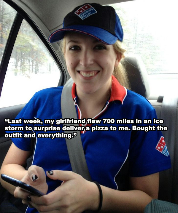 wholesome memes - car - Domino's Pizzo "Last week, my girlfriend flew 700 miles in an ice storm to surprise deliver a pizza to me. Bought the outfit and everything." Don