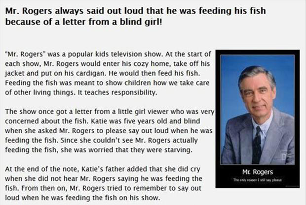 feel good friday wholesome memes and pics - media - Mr. Rogers always said out loud that he was feeding his fish because of a letter from a blind girl! "Mr. Rogers" was a popular kids television show. At the start of each show, Mr. Rogers would enter his 