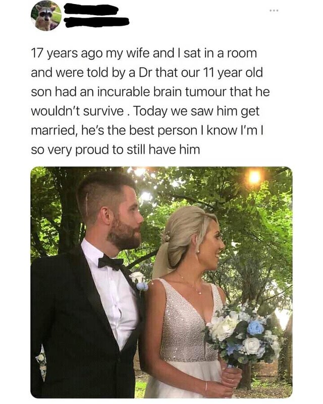 feel good friday wholesome memes and pics - dudes posting their ws - www 17 years ago my wife and I sat in a room and were told by a Dr that our 11 year old son had an incurable brain tumour that he wouldn't survive. Today we saw him get married, he's the